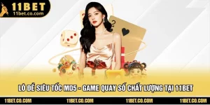 Lô Đề Siêu Tốc MD5 - Game Quay Số Chất Lượng Tại 11BET